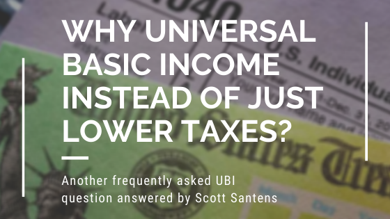 Why universal basic income instead of just lower taxes?